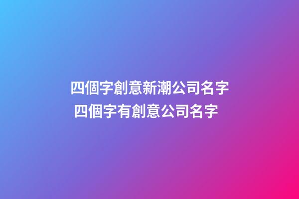 四個字創意新潮公司名字 四個字有創意公司名字-第1張-公司起名-玄機派